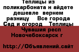 Теплицы из поликарбоната.н айдете дешевле- вернем разницу. - Все города Сад и огород » Теплицы   . Чувашия респ.,Новочебоксарск г.